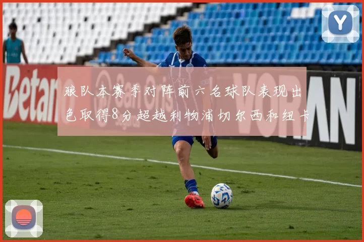 狼队本赛季对阵前六名球队表现出色取得8分超越利物浦切尔西和纽卡