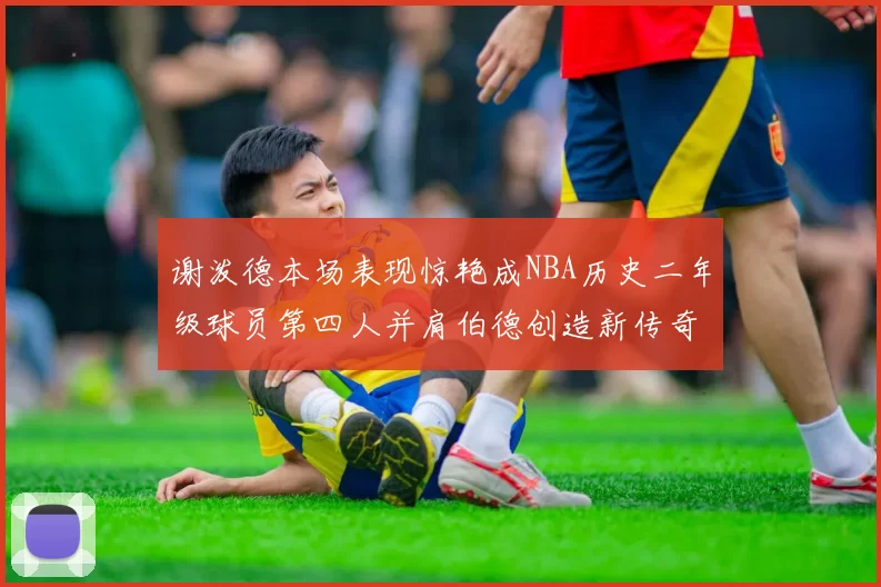 谢泼德本场表现惊艳成NBA历史二年级球员第四人并肩伯德创造新传奇
