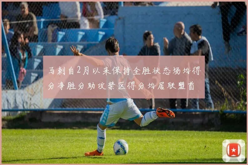 马刺自2月以来保持全胜状态场均得分净胜分助攻禁区得分均居联盟首位